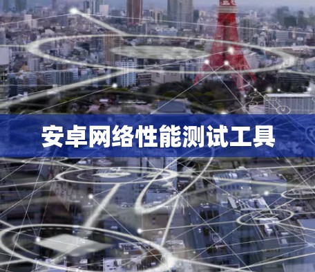 安卓网络性能测试工具