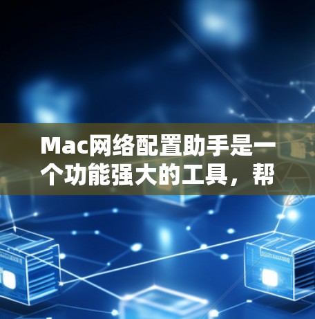 Mac网络配置助手是一个功能强大的工具,帮助用户管理网络设备和设置网络参数。以下是一个详细的学习指南,帮助你全面掌握这个工具