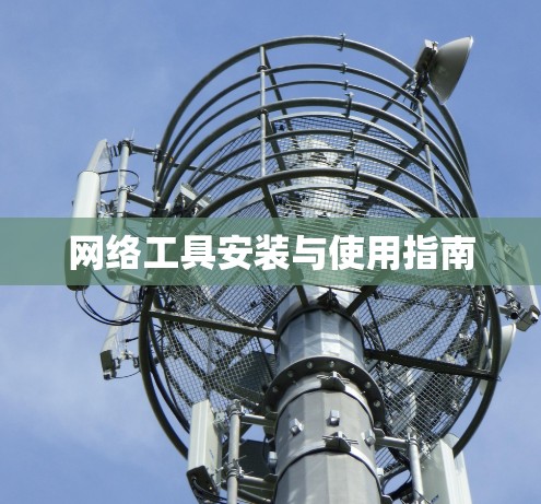 网络工具安装与使用指南 网络工具安装与使用指南