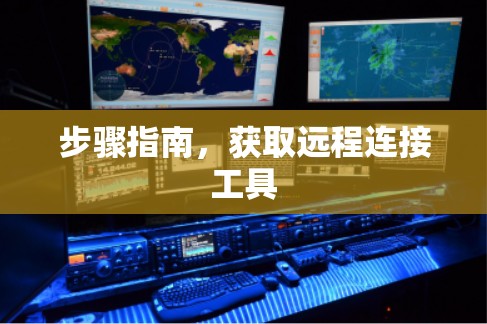 步骤指南,获取远程连接工具