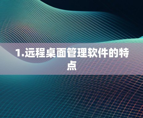 1.远程桌面管理软件的特点