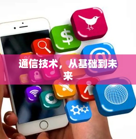 通信技术,从基础到未来 通信技术,从基础到未来