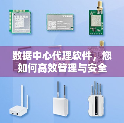 数据中心代理软件，您如何高效管理与安全？