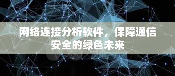 网络连接分析软件，保障通信安全的绿色未来