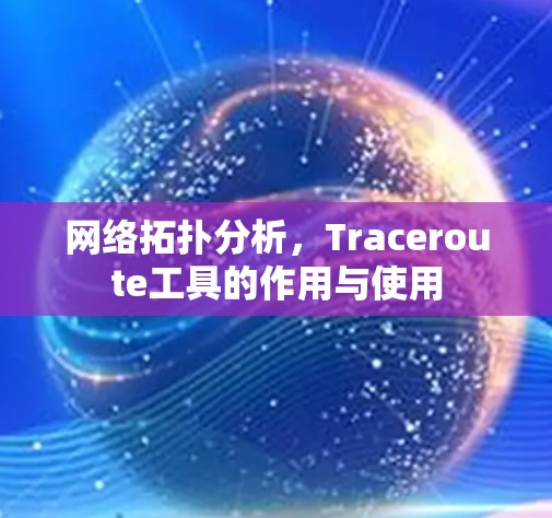 网络拓扑分析,Traceroute工具的作用与使用