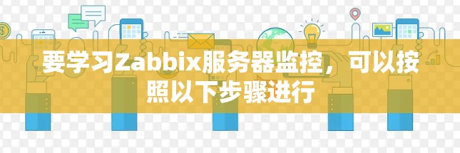 要学习Zabbix服务器监控,可以按照以下步骤进行