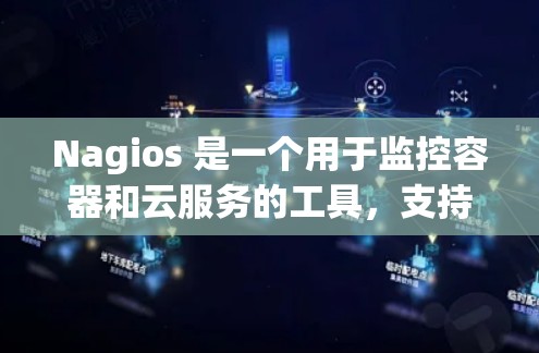 Nagios 是一个用于监控容器和云服务的工具,支持通过 JSON 日志记录容器运行状态。以下是对 Nagios 的简要步骤和建议