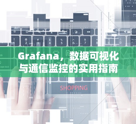 Grafana,数据可视化与通信监控的实用指南