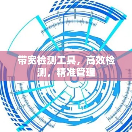 带宽检测工具,高效检测,精准管理