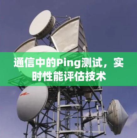 通信中的Ping测试,实时性能评估技术