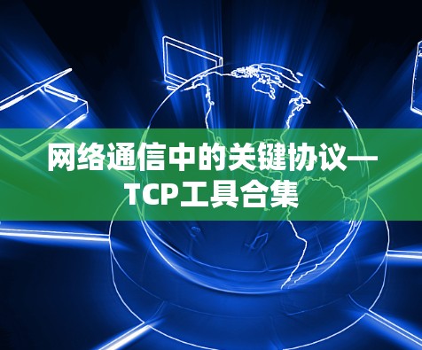 网络通信中的关键协议—TCP工具合集