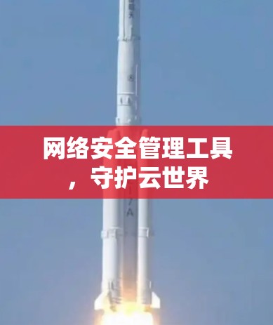 网络安全管理工具,守护云世界
