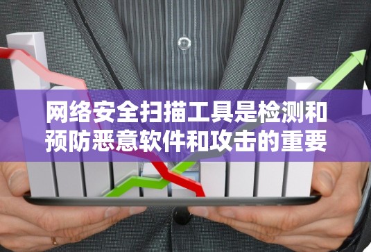 网络安全扫描工具是检测和预防恶意软件和攻击的重要手段。以下是关于这些工具的详细分析