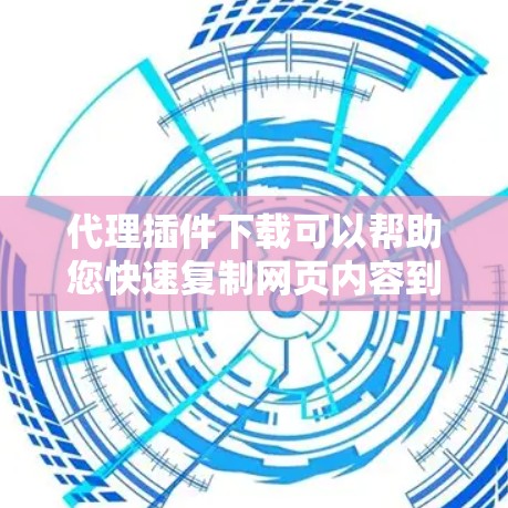 代理插件下载可以帮助您快速复制网页内容到本地电脑上,节省时间。以下是一些常见的代理插件和下载方式 代理插件下载可以帮助您快速复制网页内容到本地电脑上,节省时间。以下是一些常见的代理插件和下载方式