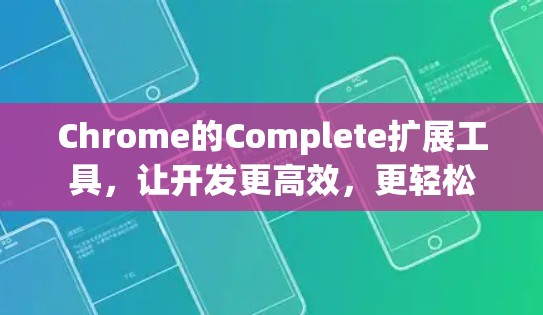 Chrome的Complete扩展工具,让开发更高效,更轻松 Chrome的Complete扩展工具,让开发更高效,更轻松