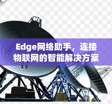 Edge网络助手,连接物联网的智能解决方案