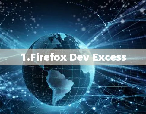 1.Firefox Dev Excess