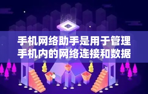 手机网络助手是用于管理手机内的网络连接和数据传输的工具,通常包括网络管理器、蓝牙网络助手和移动数据助手等。以下是详细的步骤说明 手机网络助手是用于管理手机内的网络连接和数据传输的工具,通常包括网络管理器、蓝牙网络助手和移动数据助手等。以下是详细的步骤说明