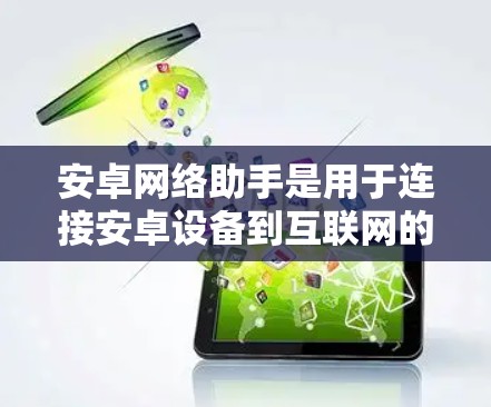 安卓网络助手是用于连接安卓设备到互联网的工具,主要包括应用适配器和网络设备适配器。以下是获取和使用这些适配器的步骤说明 安卓网络助手是用于连接安卓设备到互联网的工具,主要包括应用适配器和网络设备适配器。以下是获取和使用这些适配器的步骤说明