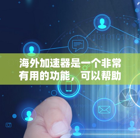 海外加速器是一个非常有用的功能,可以帮助你快速上传或下载文件,节省宝贵的时间。以下是一些知名的海外加速器,供你参考 海外加速器是一个非常有用的功能,可以帮助你快速上传或下载文件,节省宝贵的时间。以下是一些知名的海外加速器,供你参考