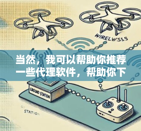 当然，我可以帮助你推荐一些代理软件，帮助你下载或复制所需的文件。以下是一些常见的代理软件推荐