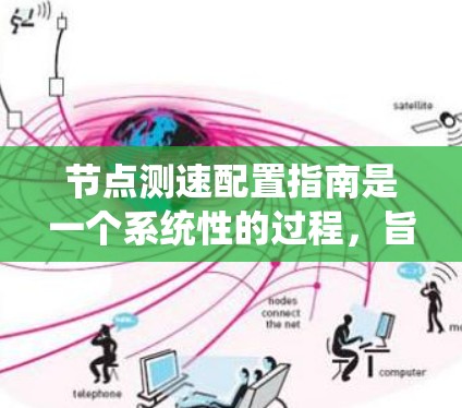 节点测速配置指南是一个系统性的过程,旨在检测和过滤网络流量,防止服务器因过大的流量而崩溃。以下是对该指南的详细步骤和建议 节点测速配置指南是一个系统性的过程,旨在检测和过滤网络流量,防止服务器因过大的流量而崩溃。以下是对该指南的详细步骤和建议