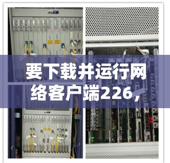 要下载并运行网络客户端226,按照以下步骤操作 要下载并运行网络客户端226,按照以下步骤操作
