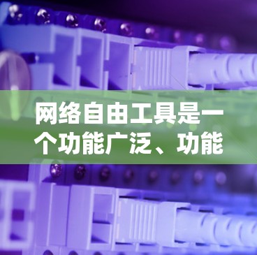 网络自由工具是一个功能广泛、功能多样、操作复杂且需要系统学习的系统,涵盖了浏览器、云工具、安全软件、网络工具等多种功能。以下是对这些工具的系统性介绍和建议 网络自由工具是一个功能广泛、功能多样、操作复杂且需要系统学习的系统,涵盖了浏览器、云工具、安全软件、网络工具等多种功能。以下是对这些工具的系统性介绍和建议