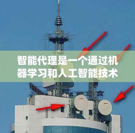 智能代理是一个通过机器学习和人工智能技术模拟人类推理和决策能力的系统,广泛应用于多个领域。以下是对智能代理的详细总结 智能代理是一个通过机器学习和人工智能技术模拟人类推理和决策能力的系统,广泛应用于多个领域。以下是对智能代理的详细总结