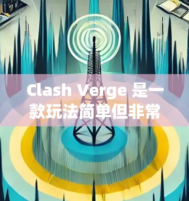 Clash Verge 是一款玩法简单但非常有趣的手机游戏,玩家需要在复杂的环境中寻找宝藏,解决谜题,对抗敌人。以下是Clash Verge使用指南的详细步骤 Clash Verge 是一款玩法简单但非常有趣的手机游戏,玩家需要在复杂的环境中寻找宝藏,解决谜题,对抗敌人。以下是Clash Verge使用指南的详细步骤