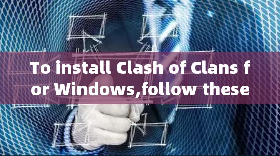 To install Clash of Clans for Windows,follow these organized steps: To install Clash of Clans for Windows,follow these organized steps: