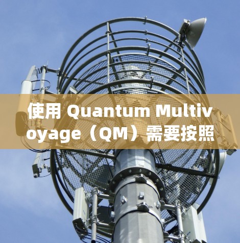 使用 Quantum Multivoyage（QM）需要按照以下步骤进行