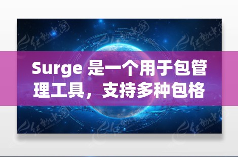 Surge 是一个用于包管理工具,支持多种包格式(如 ZIP、AR、RAR 等)安装Surge的基本步骤如下