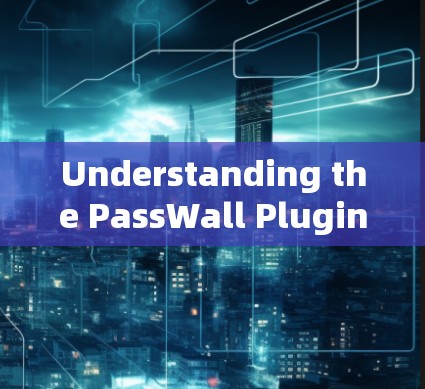 Understanding the PassWall Plugin:A Comprehensive Overview Understanding the PassWall Plugin:A Comprehensive Overview
