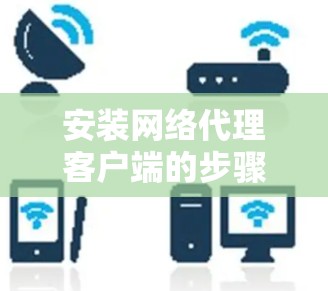 安装网络代理客户端的步骤如下
