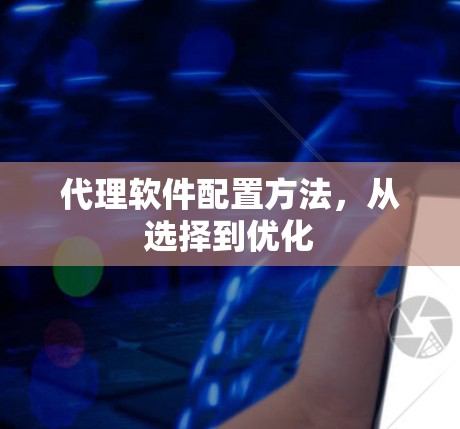 代理软件配置方法，从选择到优化