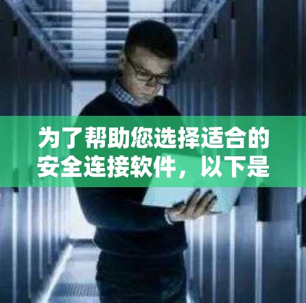 为了帮助您选择适合的安全连接软件,以下是一个分步的指南,涵盖主要方面 为了帮助您选择适合的安全连接软件,以下是一个分步的指南,涵盖主要方面