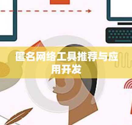 匿名网络工具推荐与应用开发