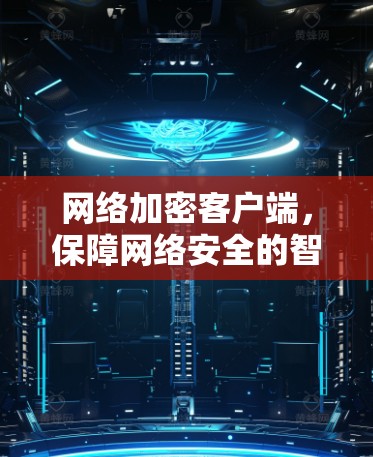网络加密客户端，保障网络安全的智能解决方案