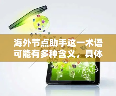 海外节点助手这一术语可能有多种含义,具体取决于上下文。以下是一些可能的解释和应用场景 海外节点助手这一术语可能有多种含义,具体取决于上下文。以下是一些可能的解释和应用场景