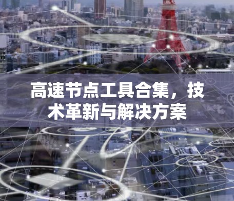 高速节点工具合集,技术革新与解决方案 高速节点工具合集,技术革新与解决方案
