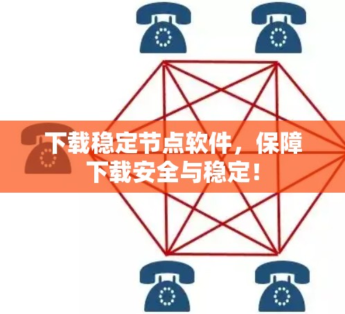 下载稳定节点软件,保障下载安全与稳定! 下载稳定节点软件,保障下载安全与稳定!