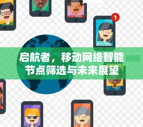 启航者,移动网络智能节点筛选与未来展望 启航者,移动网络智能节点筛选与未来展望