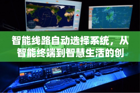 智能线路自动选择系统，从智能终端到智慧生活的创新