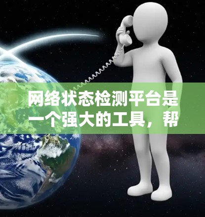 网络状态检测平台是一个强大的工具，帮助企业实时监控和管理网络状态，以预防攻击和减少数据丢失。以下是对该平台的详细分析