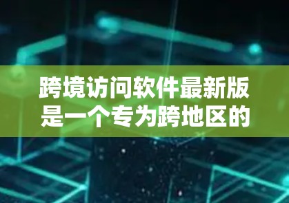 跨境访问软件最新版是一个专为跨地区的访问需求设计的软件工具,旨在支持不同国家或地区的用户在全球范围内访问功能。该软件可能包括以下主要功能