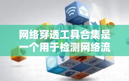 网络穿透工具合集是一个用于检测网络流量被截获的工具集合,帮助用户识别潜在的网络攻击。以下是一些常见的网络穿透工具及其使用方法 网络穿透工具合集是一个用于检测网络流量被截获的工具集合,帮助用户识别潜在的网络攻击。以下是一些常见的网络穿透工具及其使用方法