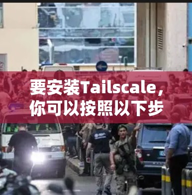 要安装Tailscale，你可以按照以下步骤操作