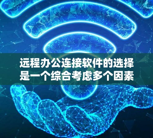 远程办公连接软件的选择是一个综合考虑多个因素的问题。以下是一些推荐和建议,帮助您选择适合您的远程办公软件 远程办公连接软件的选择是一个综合考虑多个因素的问题。以下是一些推荐和建议,帮助您选择适合您的远程办公软件
