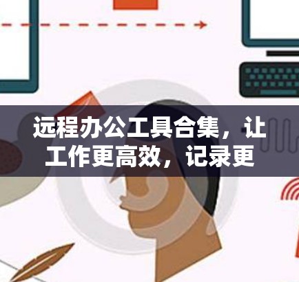 远程办公工具合集，让工作更高效，记录更自由